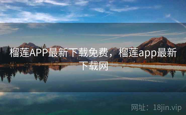 榴莲APP最新下载免费，榴莲app最新下载网
