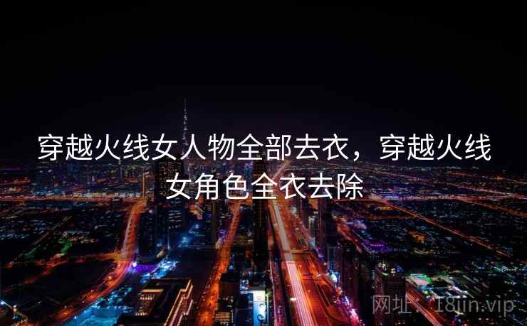 穿越火线女人物全部去衣，穿越火线女角色全衣去除