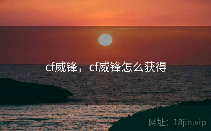 cf威锋，cf威锋怎么获得