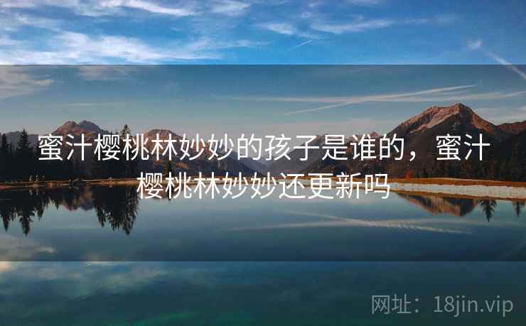 蜜汁樱桃林妙妙的孩子是谁的，蜜汁樱桃林妙妙还更新吗